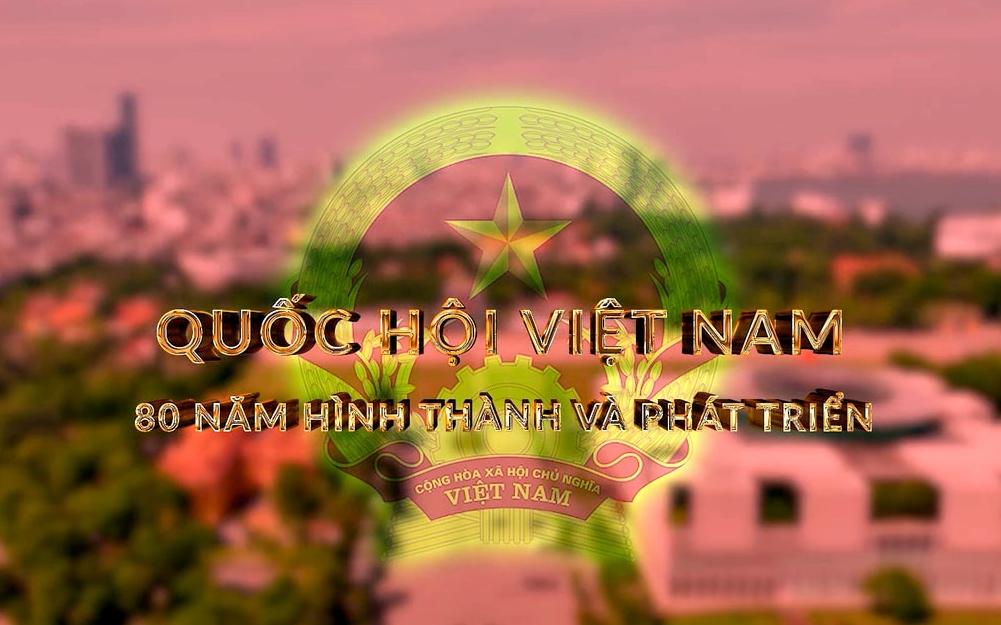 Quốc hội Việt Nam - 80 năm hình thành và phát triển