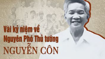 Vài kỷ niệm về nguyên Phó Thủ tướng Nguyễn Côn