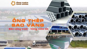 Ống thép Sao Vàng: Bền công trình - Vững niềm tin