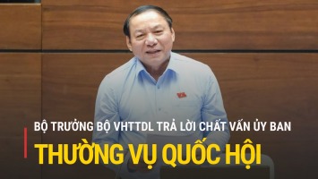 Trực tiếp: Bộ trưởng Bộ VHTTDL trả lời chất vấn trước Ủy ban Thường vụ Quốc hội