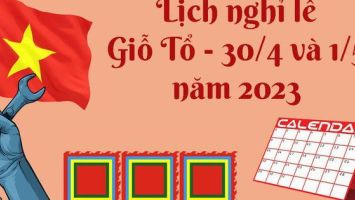 Lịch nghỉ Lễ Giỗ tổ Hùng Vương, nghỉ lễ 30/4 và 1/5; nghỉ Lễ Quốc khánh 2023