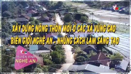 Xây dựng nông thôn mới ở các xã vùng cao biên giới Nghệ An - những cách làm sáng tạo